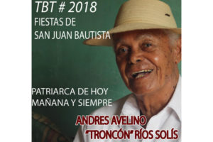 #TBT 2018 ANDRES AVELINO “TRONCÓN” RÍOS SOLÍS PATRIARCA DE HOY, MAÑANA Y SIEMPRE DE LAS FIESTAS DE SAN JUAN BAUTISTA 2018
